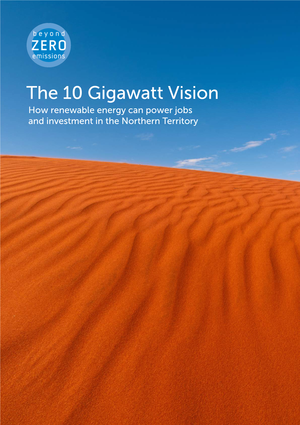 The 10 Gigawatt Vision How Renewable Energy Can Power Jobs and Investment in the Northern Territory Published by Beyond Zero Emissions Inc