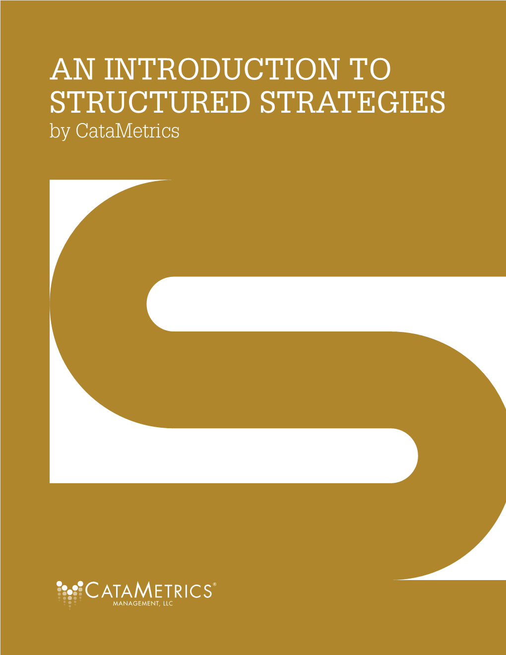 AN INTRODUCTION to STRUCTURED STRATEGIES by Catametrics Copyright © 2016, 2017 Catametrics Management, LLC
