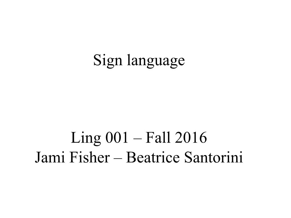 Sign Language Ling 001 – Fall 2016 Jami Fisher – Beatrice Santorini