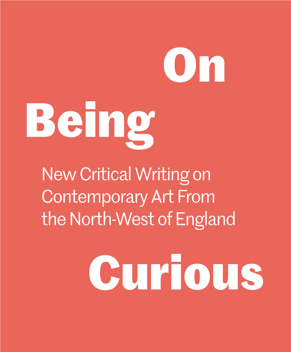 New Critical Writing on Contemporary Art from the North-West of England Curious Contents on Being Curious