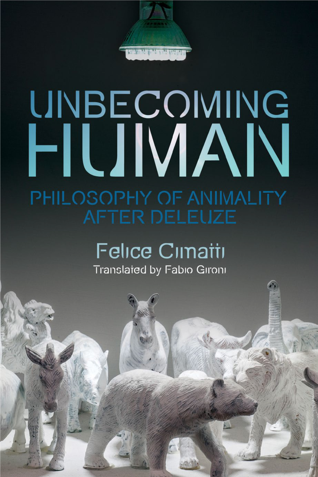 UNBECOMING HUMAN Philosophy of Animality After Deleuze