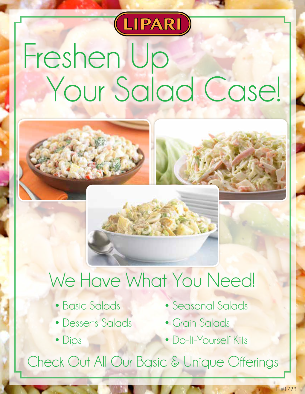 We Have What You Need! • Basic Salads • Seasonal Salads • Desserts Salads • Grain Salads • Dips • Do-It-Yourself Kits Check out All Our Basic & Unique Offerings