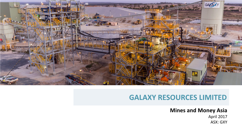 GALAXY RESOURCES LIMITED Mines and Money Asia April 2017 ASX: GXY