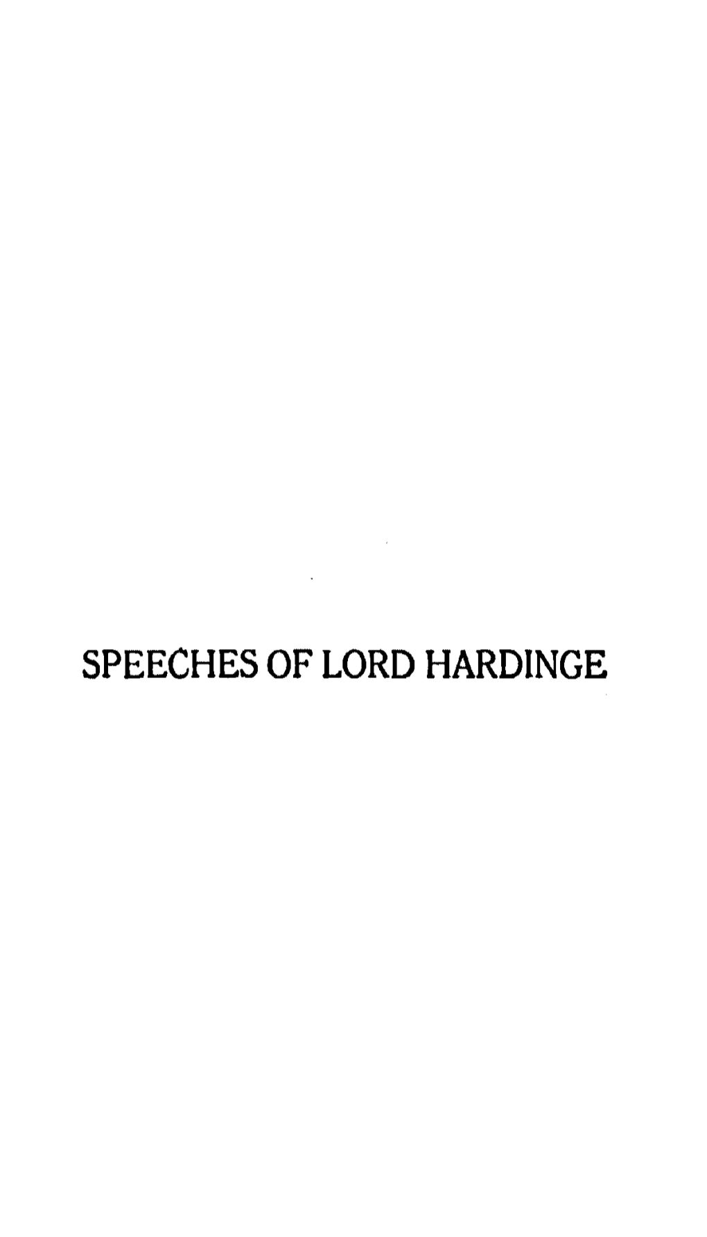 SPEECHES of LORD HARDINGE His Uceueocy the Right Hoo 'Ble BARO ' HARDI GE of PE SHURST