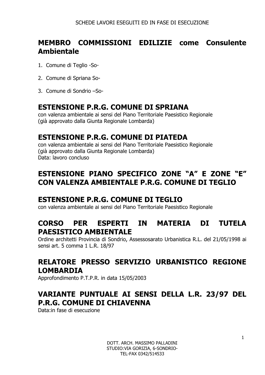 MEMBRO COMMISSIONI EDILIZIE Come Consulente Ambientale ESTENSIONE P.R.G. COMUNE DI SPRIANA ESTENSIONE P.R.G. COMUNE DI PIATEDA