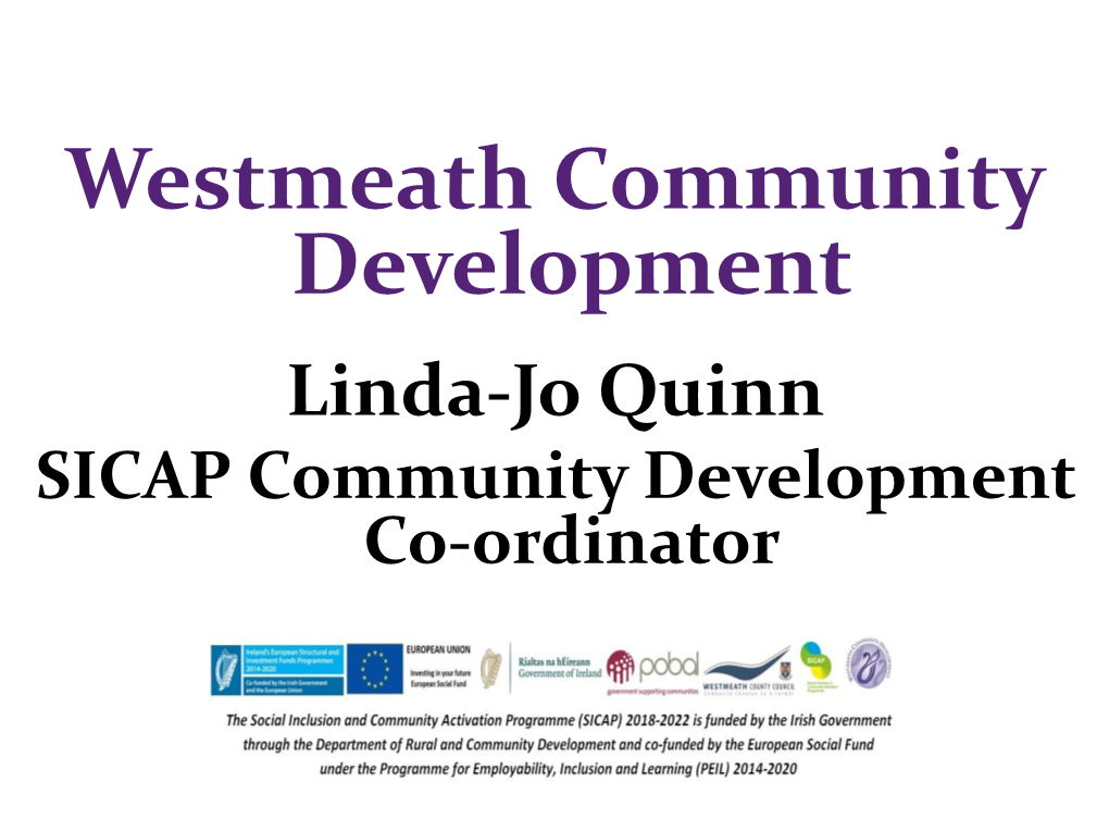 Westmeath Community Development Linda-Jo Quinn SICAP Community Development Co-Ordinator Social Inclusion and Community Activation Programme