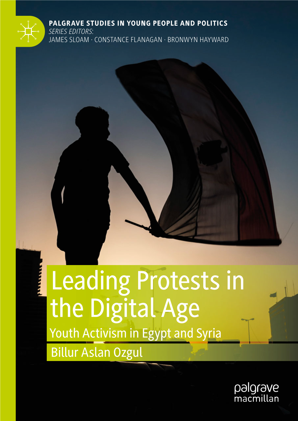 Leading Protests in the Digital Age Youth Activism in Egypt and Syria Billur Aslan Ozgul Palgrave Studies in Young People and Politics