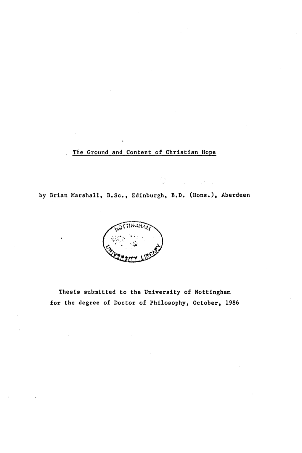 The Ground and Content of Christian Hope by Brian Marshall, B.Sc., Edinburgh, B.D. (Hons.), Aberdeen Thesis Submitted to The