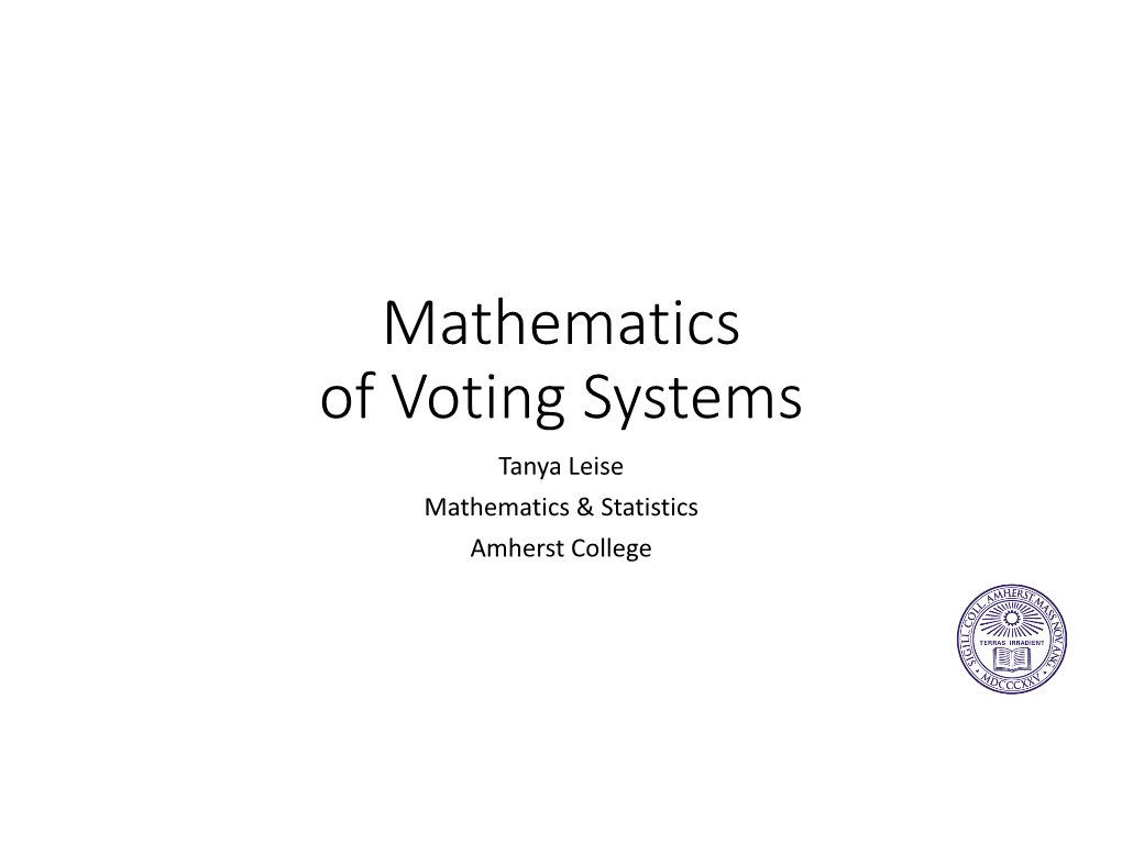Mathematics of Voting Systems Tanya Leise Mathematics & Statistics Amherst College Arrow’S Impossibility Theorem