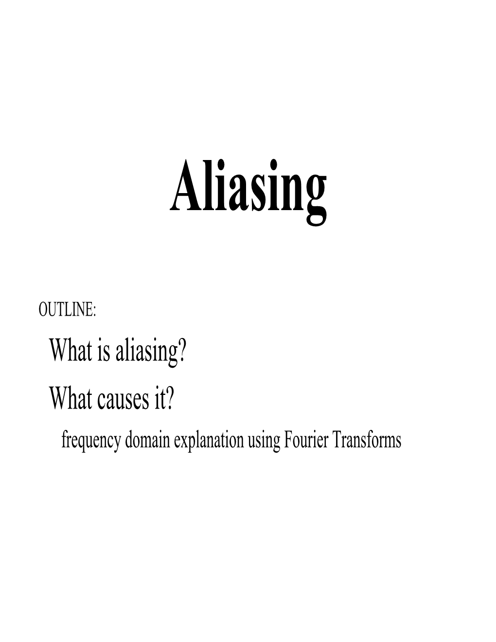 What Is Aliasing? What Causes It? Frequency Domain Explanation Using Fourier Transforms What Is Aliasing?