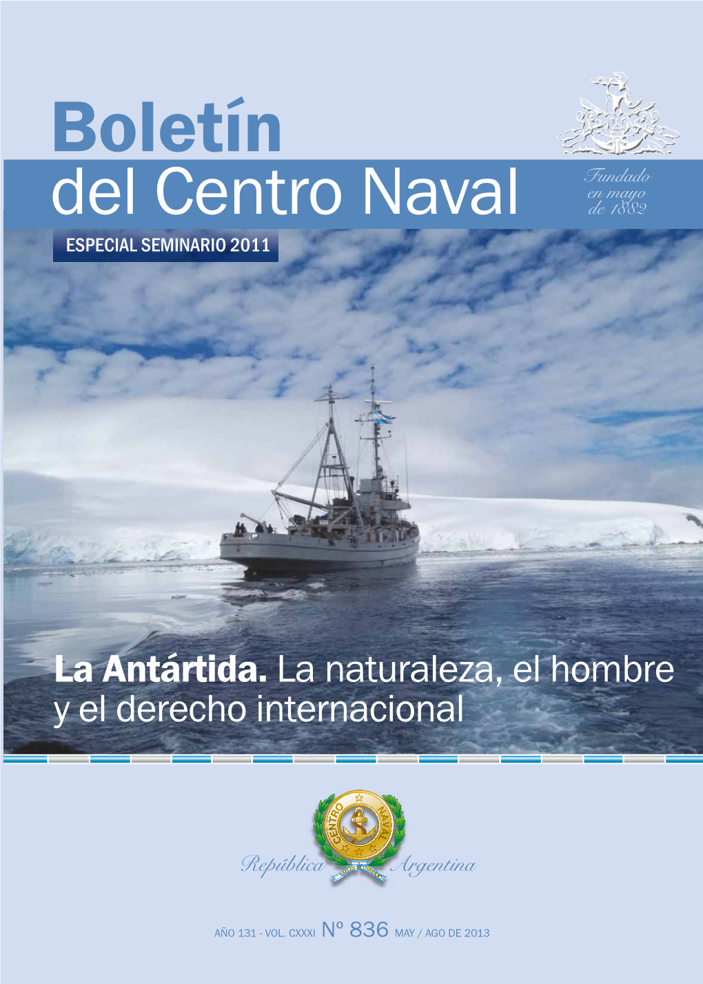 BOLETÍN DEL CENTRO NAVAL AÑO 131 VOLUMEN CXXXI MAYO / AGOSTO DE 2013 Nº 836 Boletín Del Centro Naval La Antártida