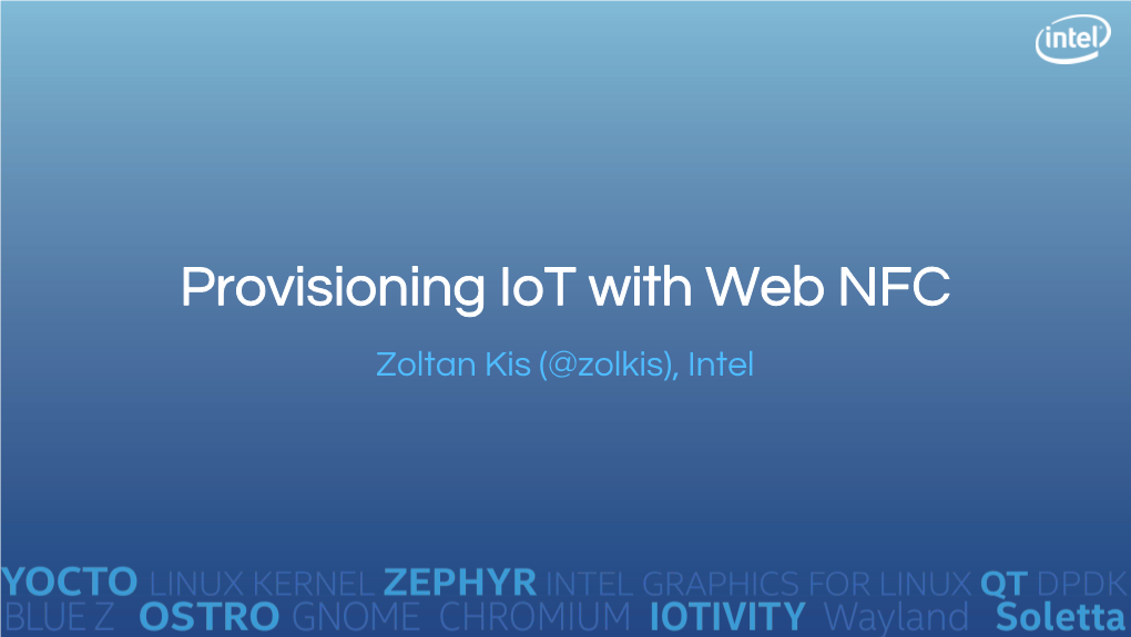 Provisioning Iot with Web NFC Zoltan Kis (@Zolkis), Intel Background