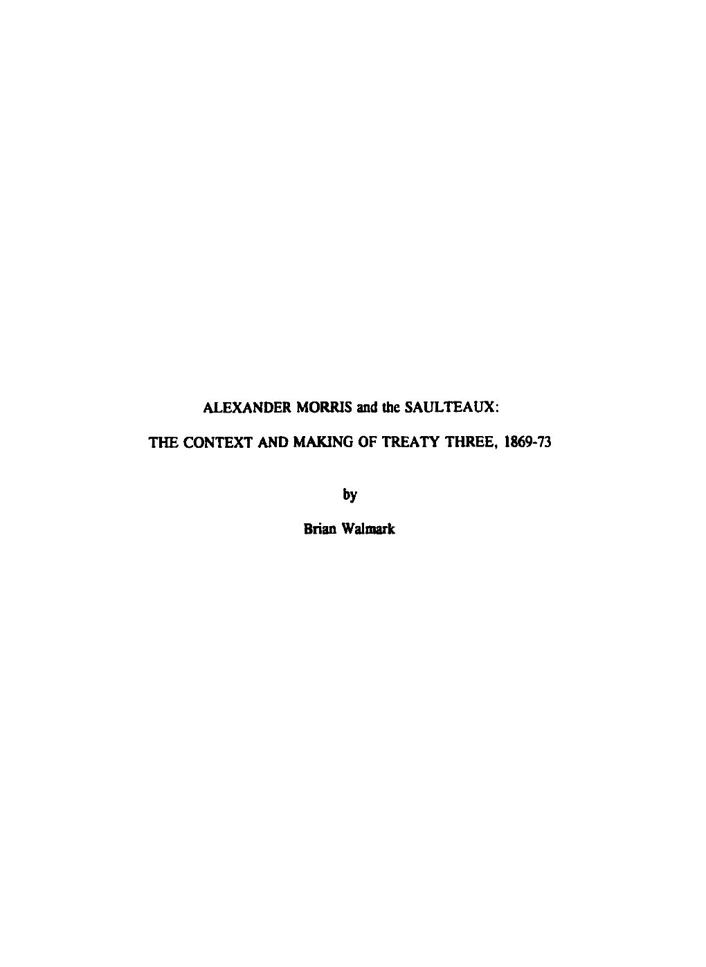 ALEXANDER Morrls and the SAULTEAUX: the CONTEXT and MAKING of TREATY THREE, 1869-73