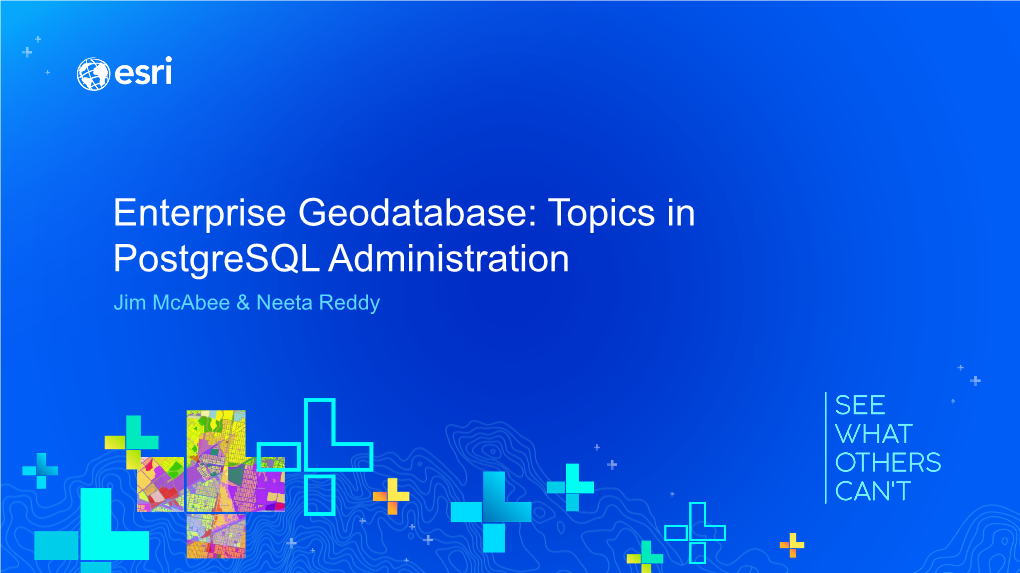 Enterprise Geodatabase: Topics in Postgresql Administration Jim Mcabee & Neeta Reddy Intended Audience Apps