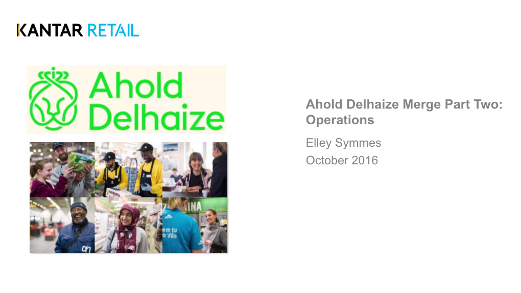 Ahold Delhaize Merge Part Two: Operations Elley Symmes October 2016 Executive Summary