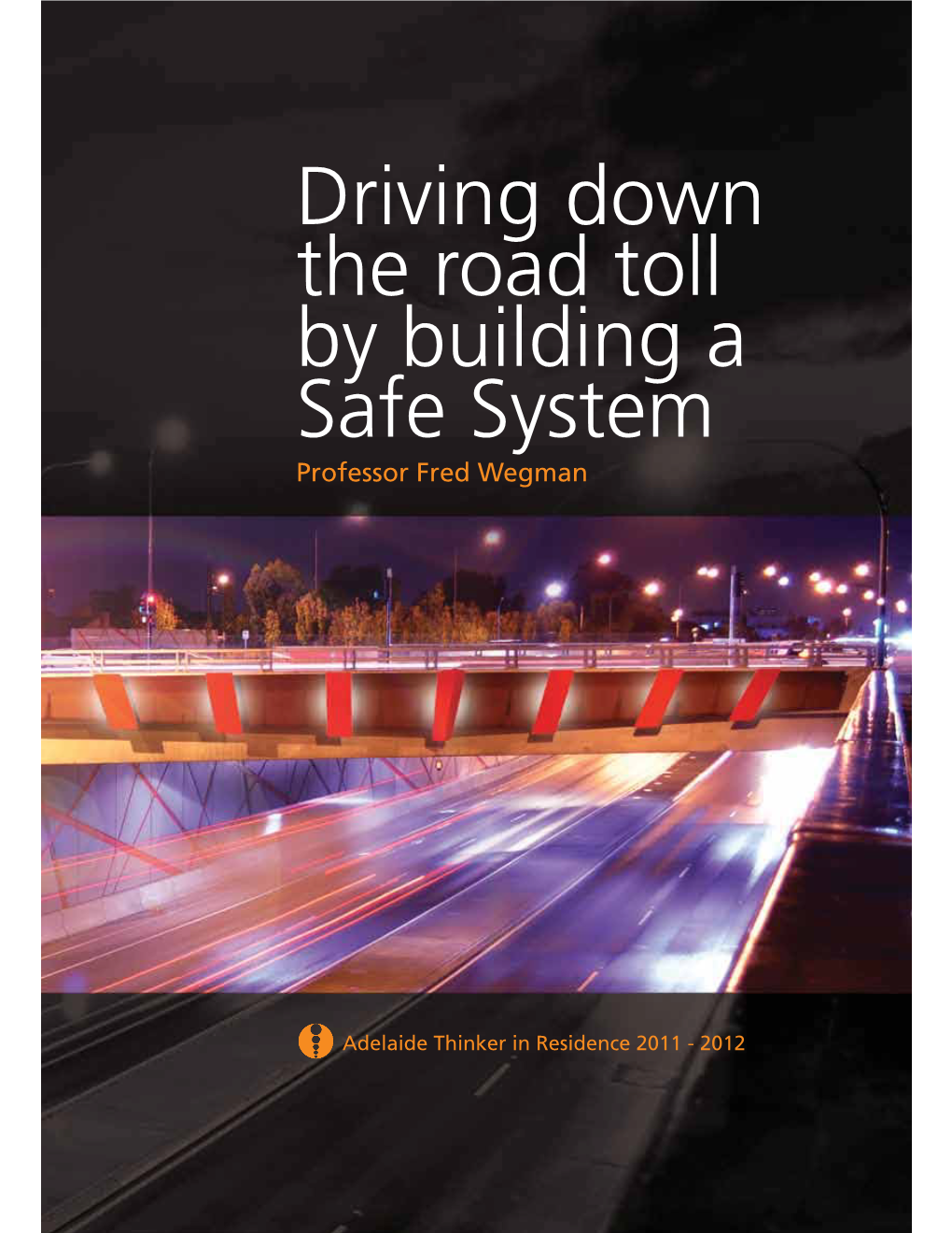 Driving Down the Road Toll by Building a Safe System Professor Fred Wegman