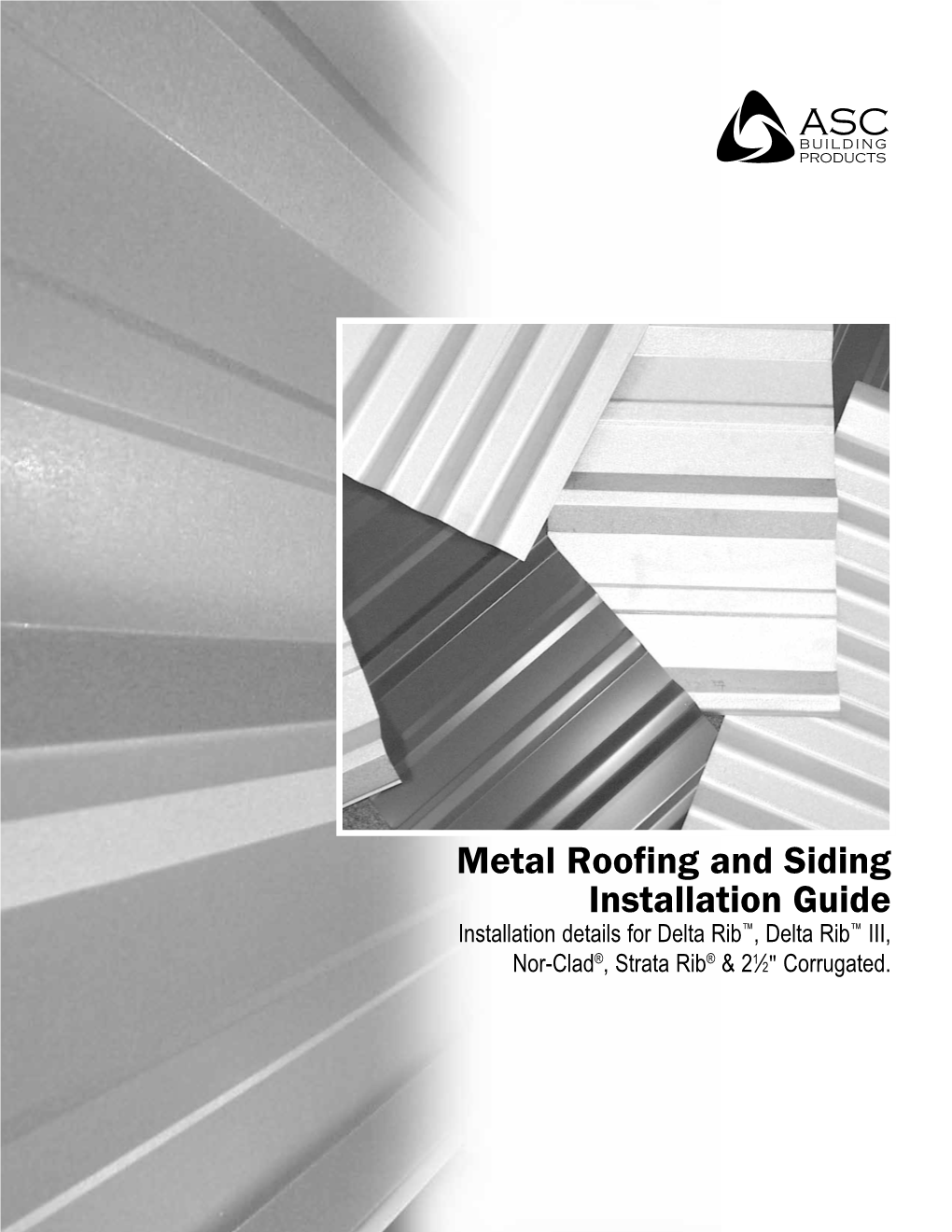 Metal Roofing and Siding Installation Guide Installation Details for Delta Rib™, Delta Rib™ III, ® ® 1 Nor-Clad , Strata Rib & 2 ⁄2" Corrugated