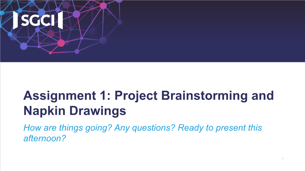 Assignment 1: Project Brainstorming and Napkin Drawings How Are Things Going? Any Questions? Ready to Present This Afternoon?