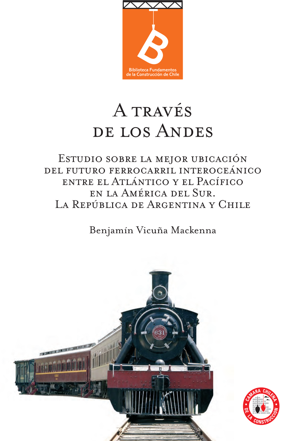 A Través De Los Andes… Es Una De Las Obras Más Trascen- (1831-1886) Es Una Iniciativa De La Cámara Chilena De Dentales Y Tal Vez Menos Conocidas De Vicuña Mackenna