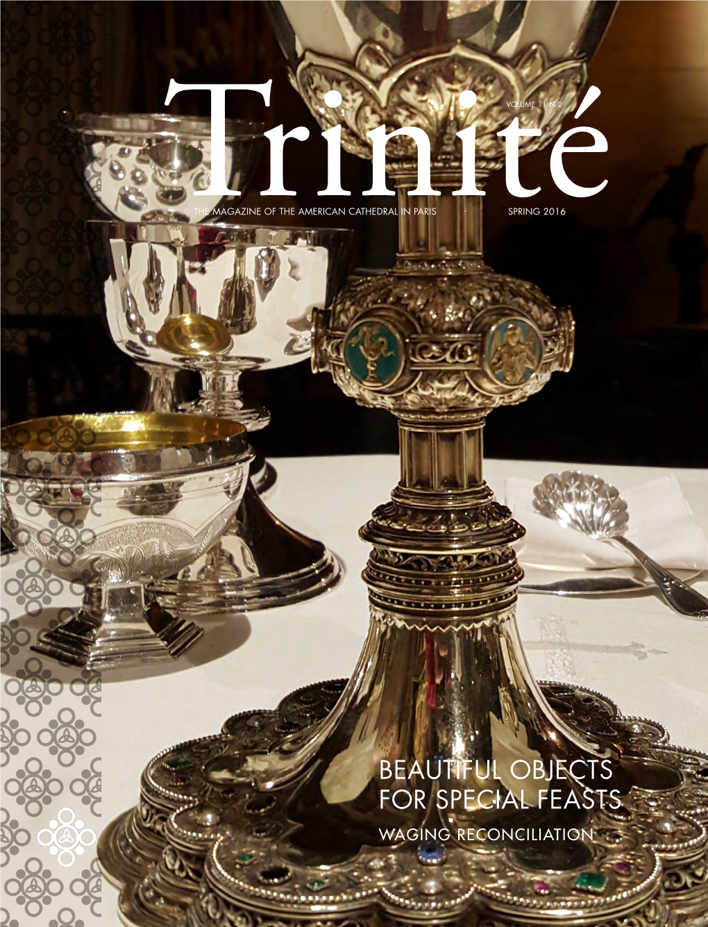 BEAUTIFUL OBJECTS for SPECIAL FEASTS WAGING RECONCILIATION the Magazine of the American Cathedral in Paris SPRING 2016 - VOLUME 11 N 2