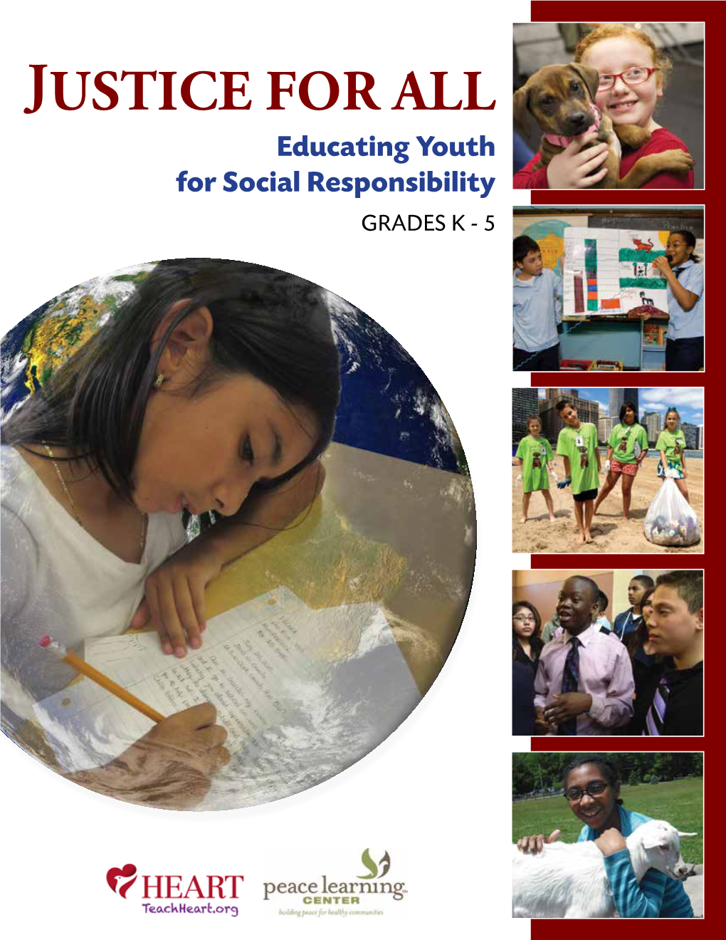 JUSTICE for ALL Educating Youth for Social Responsibility GRADES K - 5 Copyright © 2017 by Humane Education Advocates Reaching Teachers (HEART)