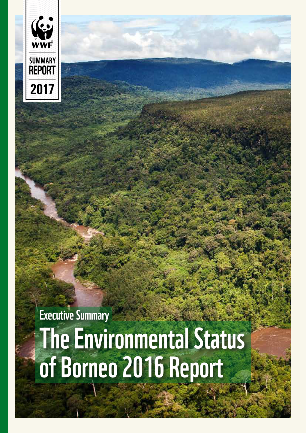 THE ENVIRONMENTAL STATUS of BORNEO 2016 REPORT RESPONSIBLE SEKILAS MENGENAI WWF SOURCES 60% SUMMARY RECYCLED REPORT 3Rd LARGEST 2017