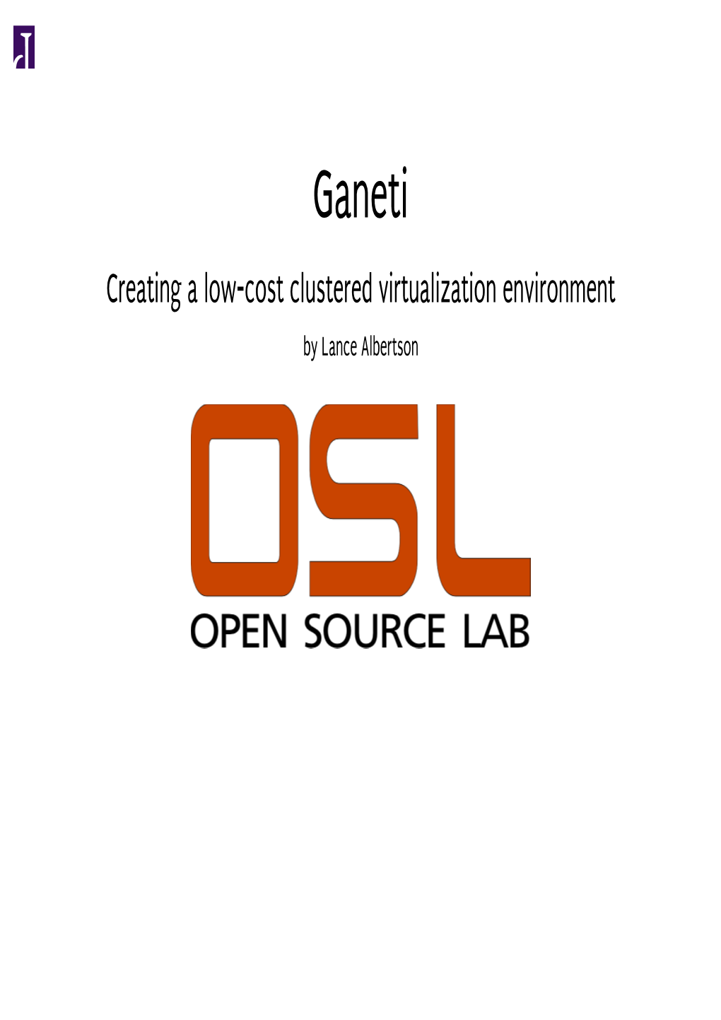 Ganeti Creating a Low-Cost Clustered Virtualization Environment by Lance Albertson About Me
