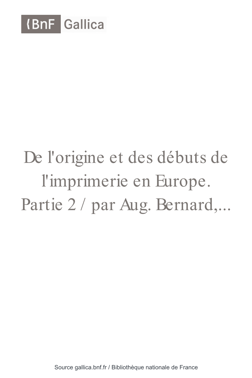 De L'origine Et Des Débuts De L'imprimerie En Europe / Par Aug