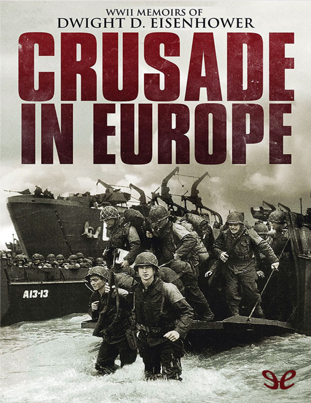 Crusade in Europe Tells the Complete Story of the War As Eisenhower Planned and Lived It