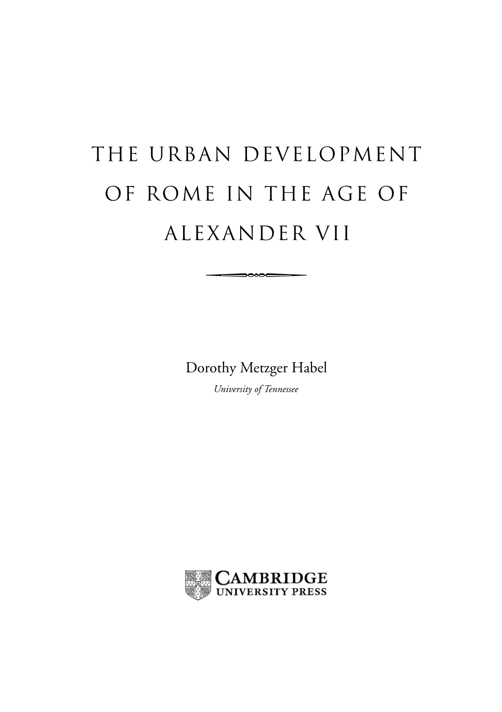 The Urban Development of Rome in the Age of Alexander Vii / Dorothy Metzger Habel