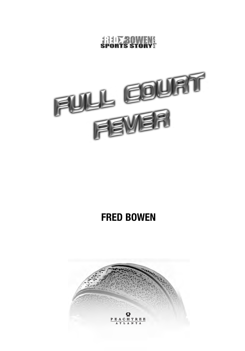 FRED BOWEN Published by PEACHTREE PUBLISHERS 1700 Chattahoochee Avenue Atlanta, Georgia 30318-2112