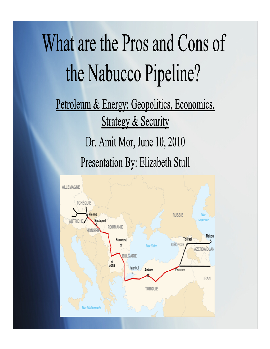 What Are the Pros and Cons of the Nabucco Pipeline? Petroleum & Energy: Geopolitics, Economics, Strategy & Security Dr