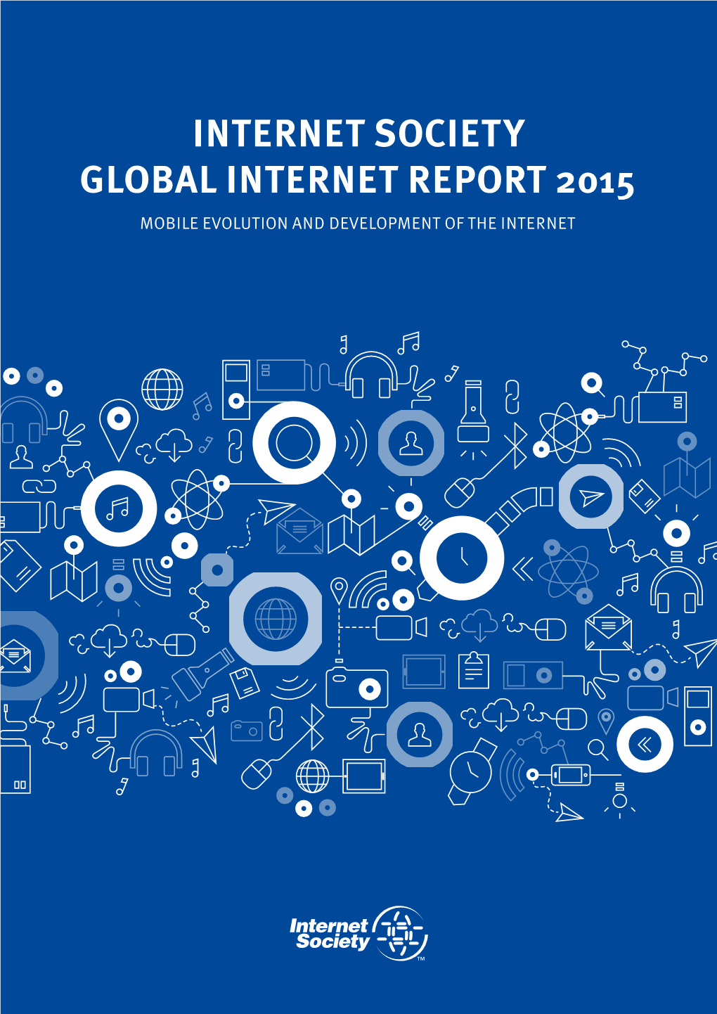 Internet Society Global Internet Report 2015 Mobile Evolution and Development of the Internet