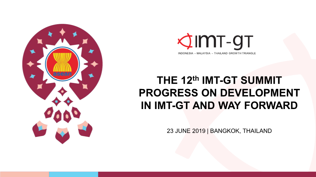 THE 12Th IMT-GT SUMMIT PROGRESS on DEVELOPMENT in IMT-GT and WAY FORWARD
