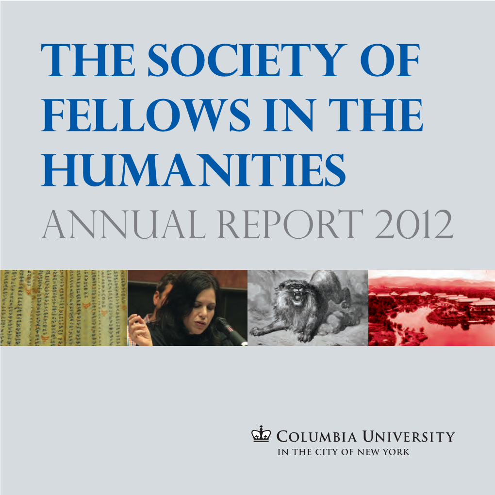 The Society of Fellows in the Humanities Annual Report 2012 Columbia University Society of Fellows in the Humanities 2012 Annual Report Pass 6 10/15/13 Page 2