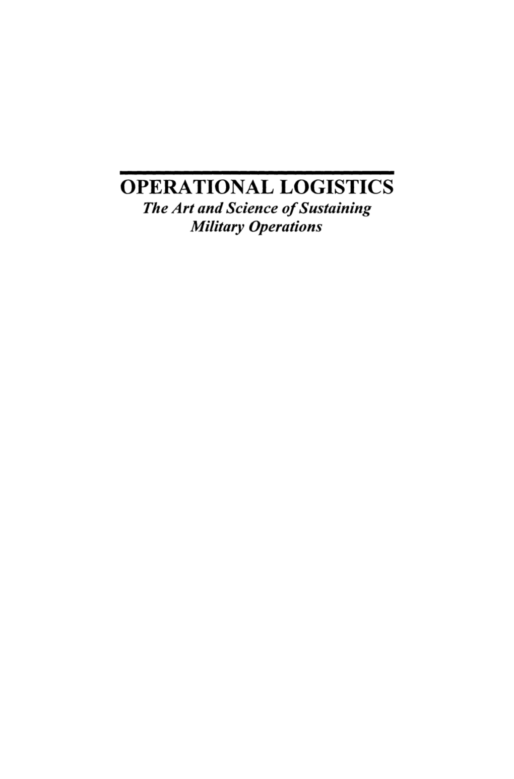 OPERATIONAL LOGISTICS the Art and Science Ofsustaining Military Operations OPERATIONAL LOGISTICS the Art and Science Ofsustaining Military Operations