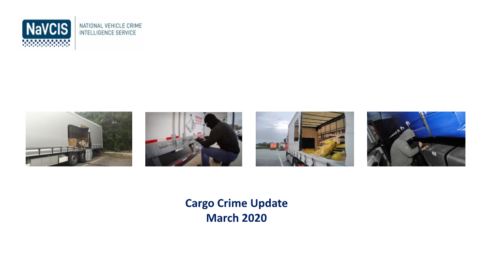 Cargo Crime Update March 2020 the Work Undertaken by Navcis Freight Crime Would Not Be Possible Without the Assistance & Funding from Our Financial Partners