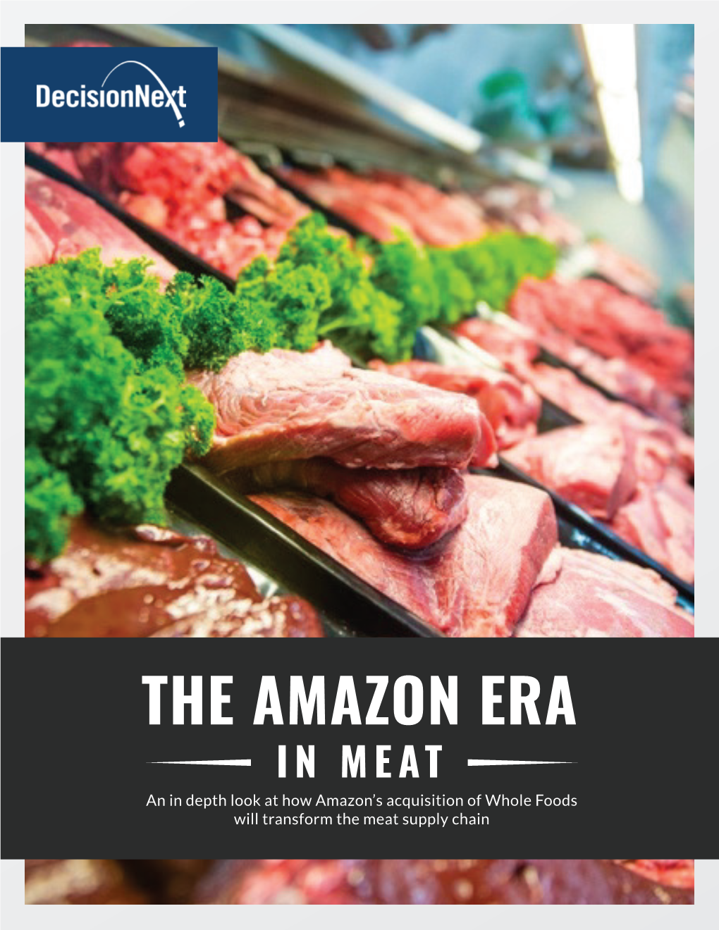 THE AMAZON ERA in MEAT an in Depth Look at How Amazon’S Acquisition of Whole Foods Will Transform the Meat Supply Chain the AMAZON’MENT of MEAT HAS ARRIVED