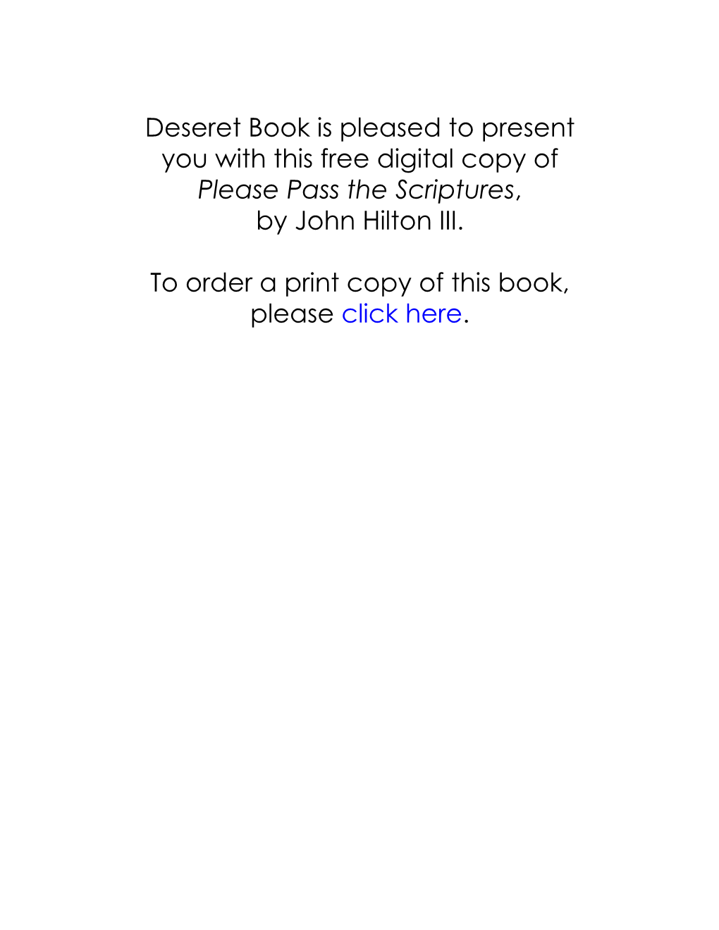 Deseret Book Is Pleased to Present You with This Free Digital Copy of Please Pass the Scriptures, by John Hilton III. to Order