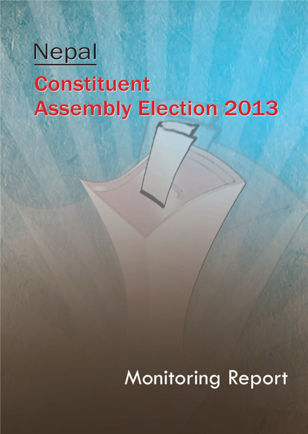 Constituent Assembly Election 2013 127 Constituent Assembly Election 2013 Constituent Assembly Election 2013 Monitoring Report