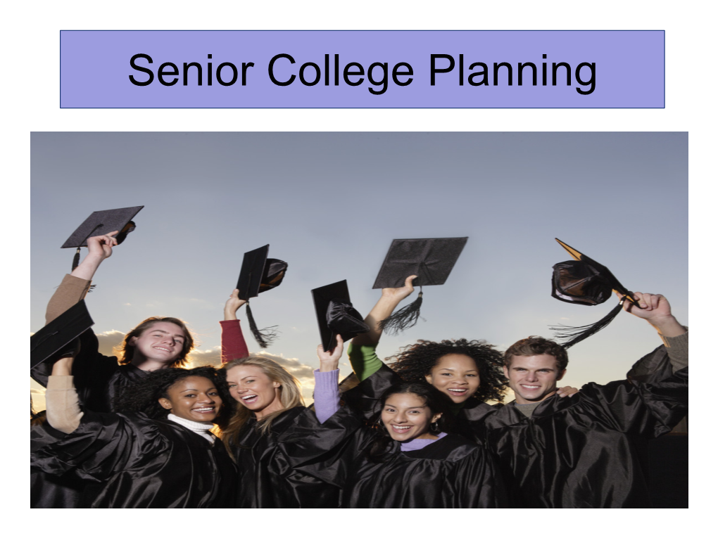 Senior College Planning My College List • As a SENIOR You Already Have Your College List Completed