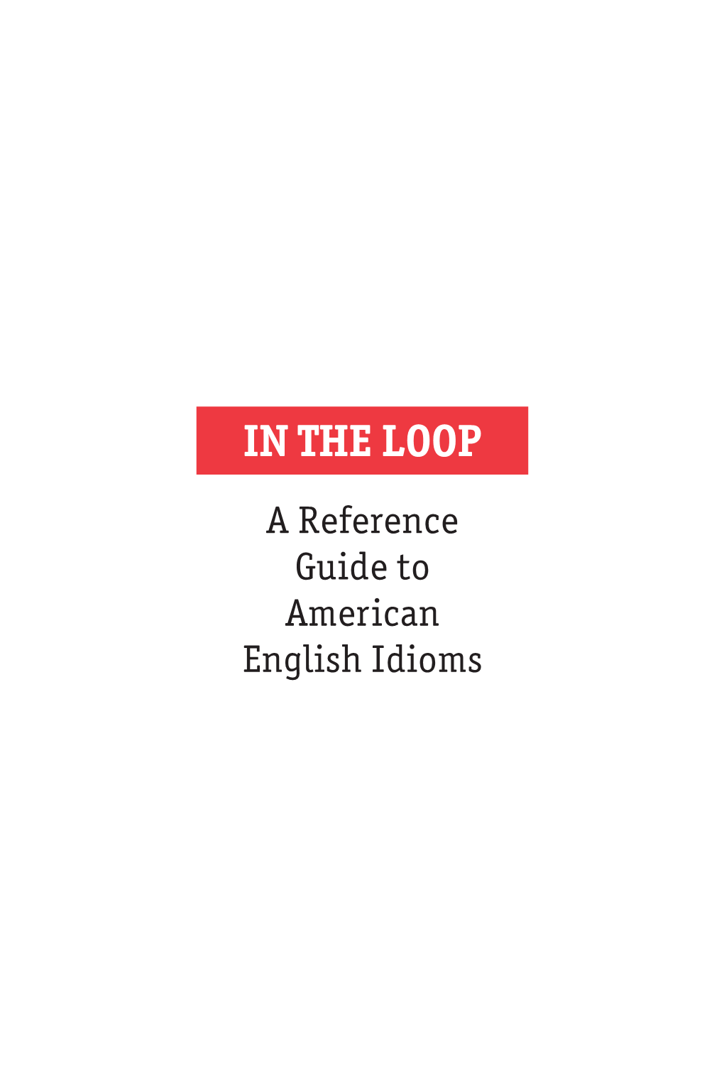 IN the LOOP, a Reference Guide to American English Idioms