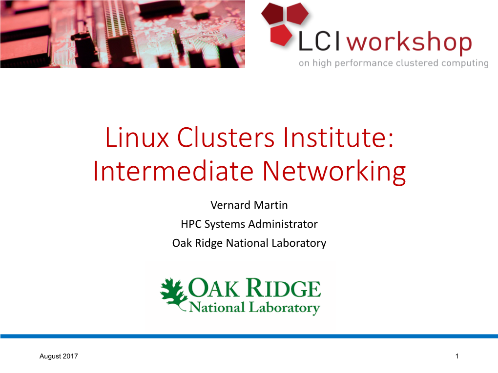 Linux Clusters Institute: Intermediate Networking Vernard Martin HPC Systems Administrator Oak Ridge National Laboratory