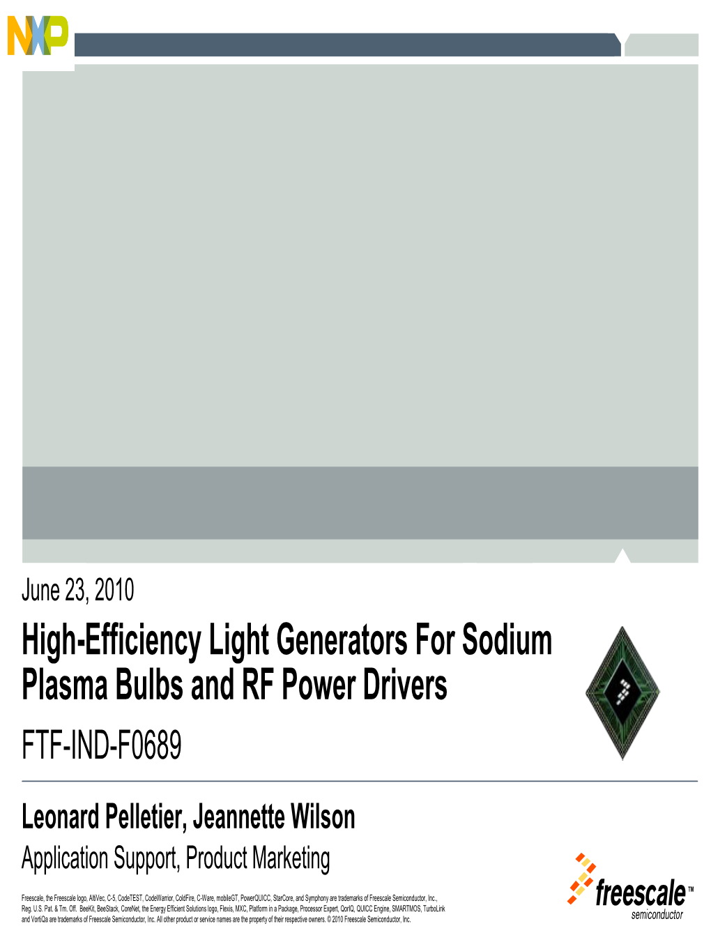 High-Efficiency Light Generators for Sodium Plasma Bulbs and RF Power Drivers FTF-IND-F0689 Leonard Pelletier, Jeannette Wilson Application Support, Product Marketing