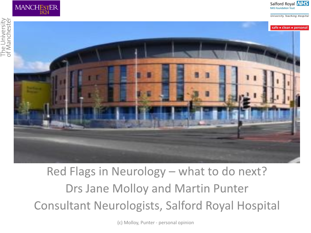Red Flags in Neurology – What to Do Next? Drs Jane Molloy and Martin Punter Consultant Neurologists, Salford Royal Hospital