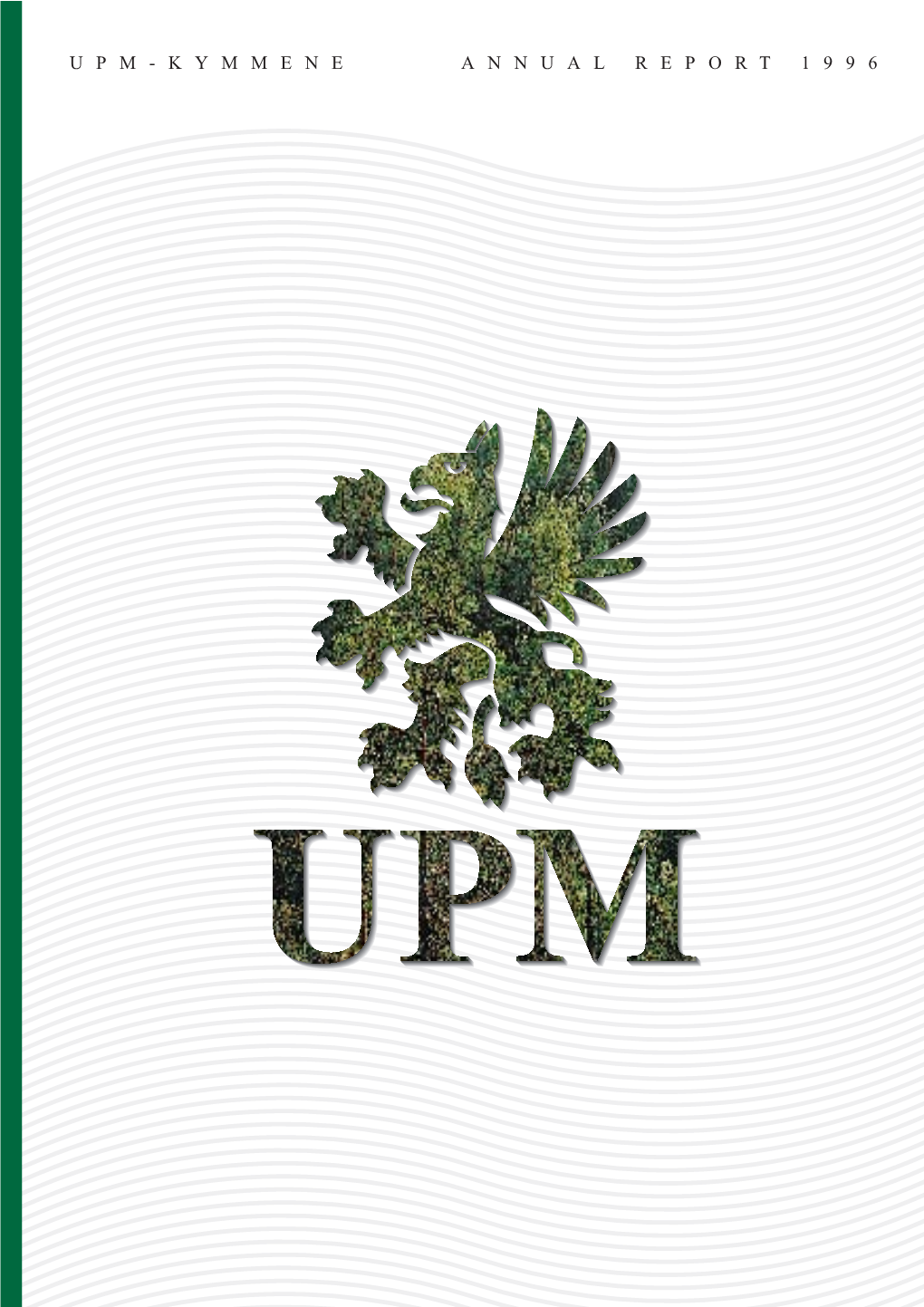 UPM-KYMMENE ANNUAL REPORT 1996 CONTENTS the Merger of Kymmene Corporation and Repola Ltd to Form UPM-Kymmene Corporation Took Effect on 30 April 1996