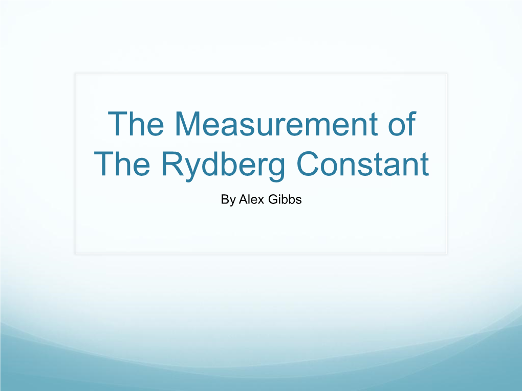 The Measurement of the Rydberg Constant by Alex Gibbs Background