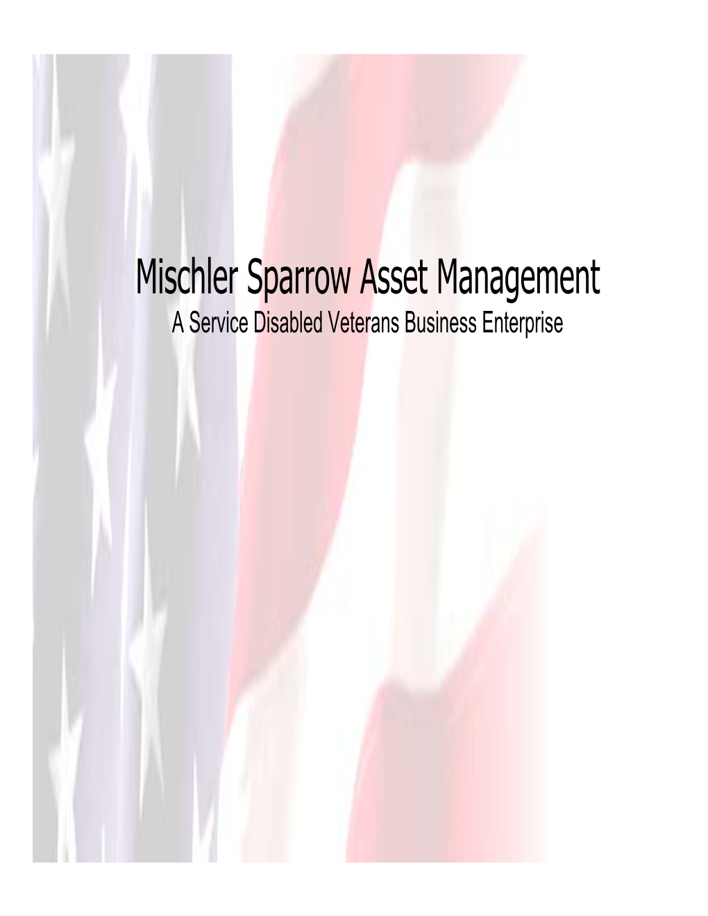 Mischler Sparrow Asset Management a Service Disabled Veterans Business Enterprise Introduction to Mischler Sparrow Asset Management