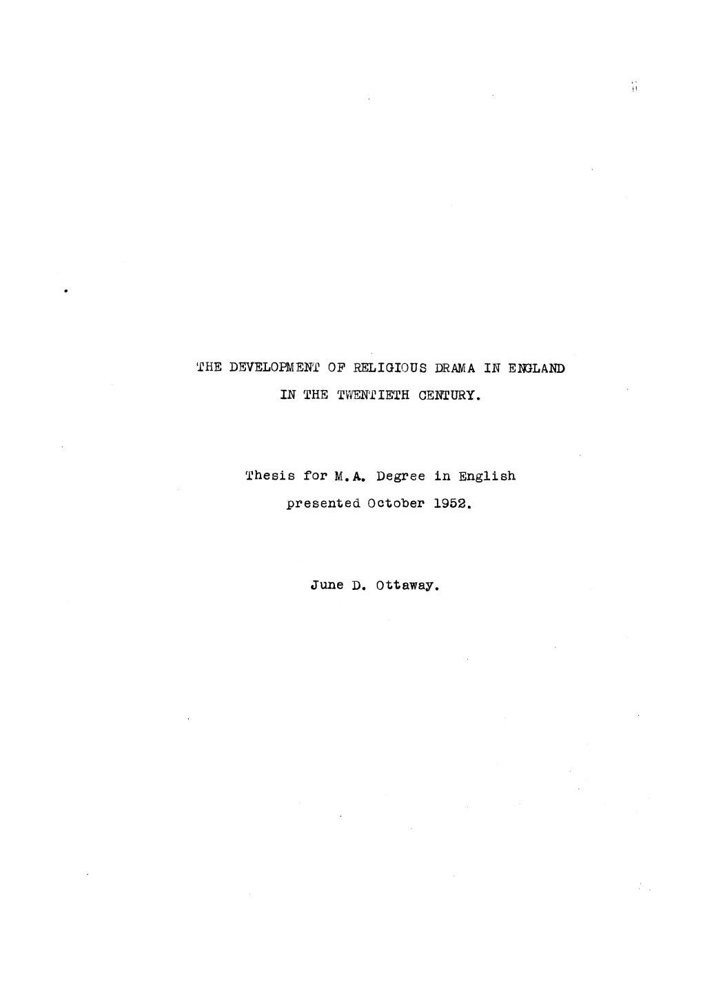 THE DEVELOPMENT OP RELIGIOUS DRAMA in ENGLAND in the TWENTIETH CENTURY. Thesis for M.A, Degree in English Presented October 1952