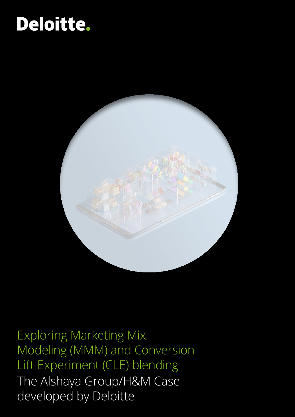 Exploring Marketing Mix Modeling (MMM) and Conversion Lift Experiment (CLE) Blending the Alshaya Group/H&M Case Developed by Deloitte Contents